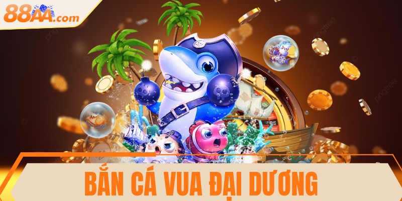 Bắn cá Vua đại dương - Trải nghiệm thú vị săn thưởng lớn 1 Bắn cá Vua đại dương - Trải nghiệm thú vị săn thưởng lớn