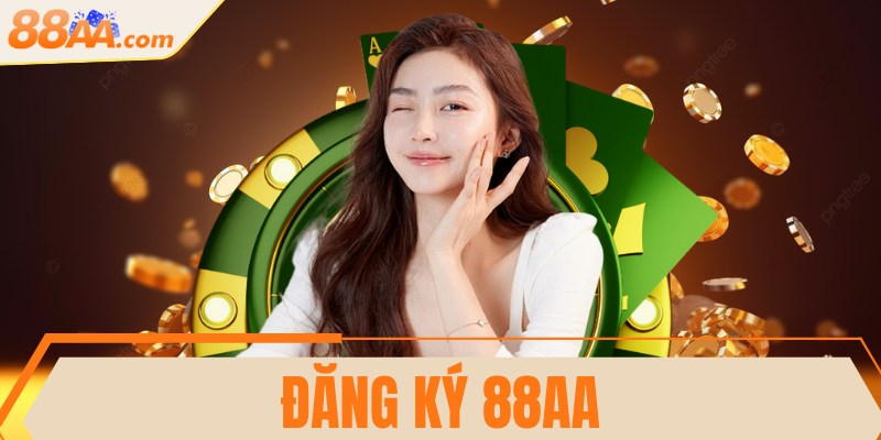 Đăng ký 88AA - Chơi game, nhận ưu đãi hấp dẫn ngay 1 Đăng ký 88AA - Chơi game, nhận ưu đãi hấp dẫn ngay